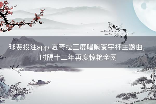 球赛投注app 夏奇拉三度唱响寰宇杯主题曲， 时隔十二年再度惊艳全网