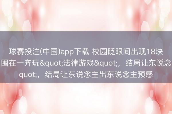 球赛投注(中国)app下载 校园眨眼间出现18块私密展板，学生们围在一齐玩"法律游戏"，结局让东说念主出东说念主预感