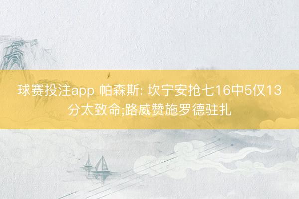 球赛投注app 帕森斯: 坎宁安抢七16中5仅13分太致命;路威赞施罗德驻扎