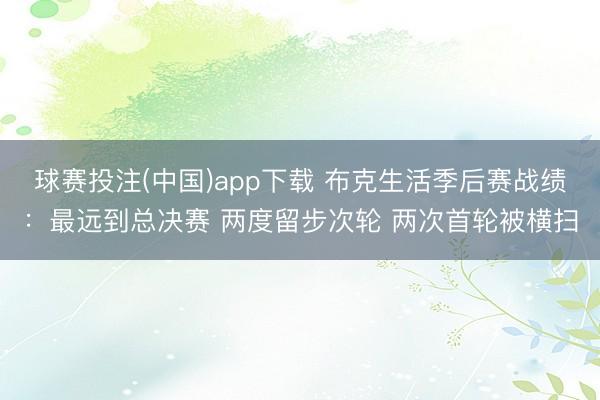 球赛投注(中国)app下载 布克生活季后赛战绩：最远到总决赛 两度留步次轮 两次首轮被横扫