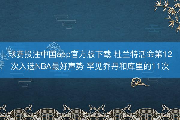 球赛投注中国app官方版下载 杜兰特活命第12次入选NBA最好声